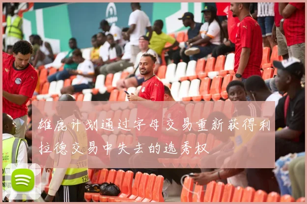 雄鹿计划通过字母交易重新获得利拉德交易中失去的选秀权