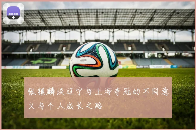 张镇麟谈辽宁与上海夺冠的不同意义与个人成长之路